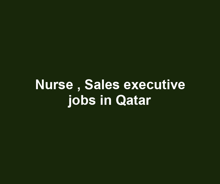 Nurse , Sales executive jobs in Qatar