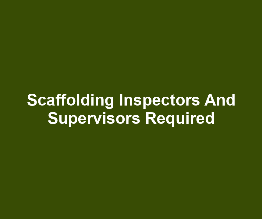 Scaffolding Inspectors And Supervisors Required