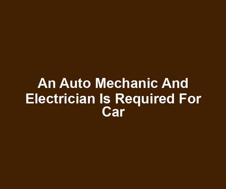 An Auto Mechanic And Electrician Is Required For Car