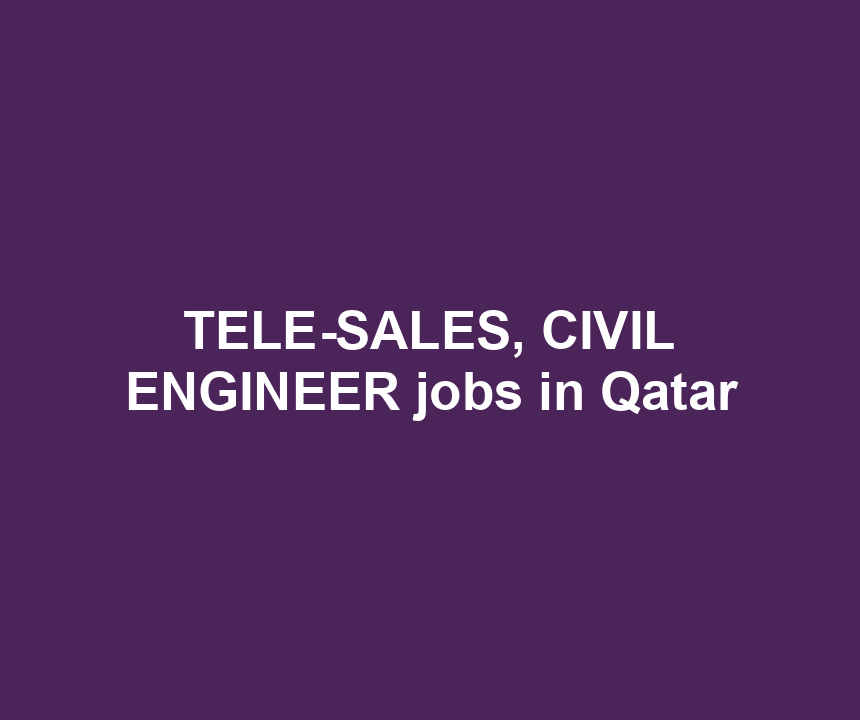 TELE-SALES, CIVIL ENGINEER jobs in Qatar
