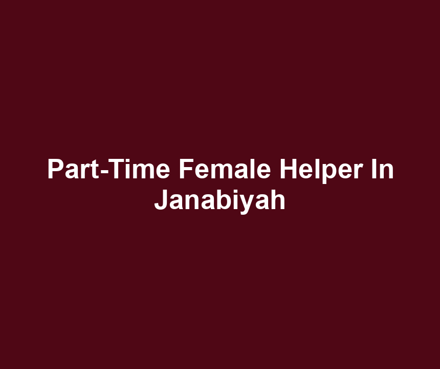 Part-Time Female Helper In Janabiyah