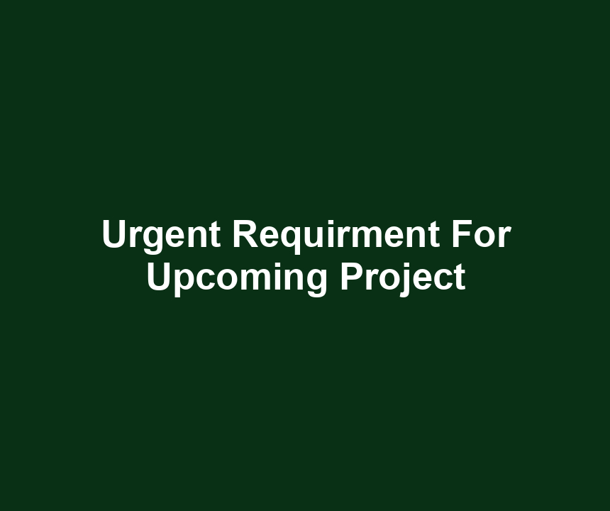 Urgent Requirment For Upcoming Project