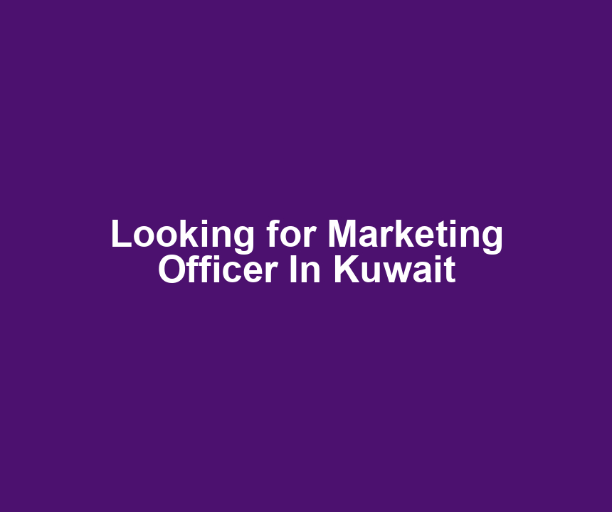 Looking for Marketing Officer In Kuwait