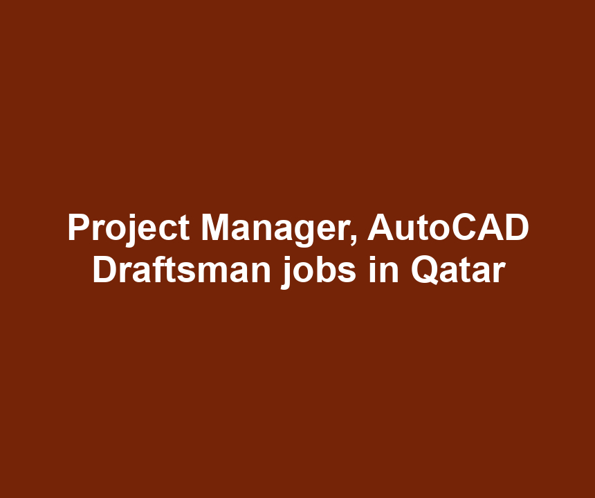 Project Manager, AutoCAD Draftsman jobs in Qatar