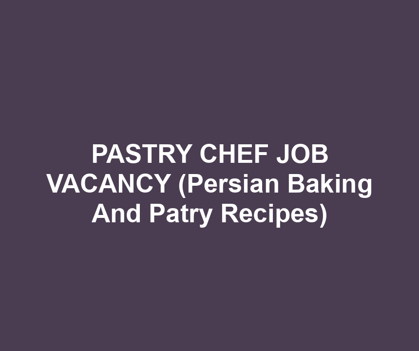 PASTRY CHEF JOB VACANCY (Persian Baking And Patry Recipes)