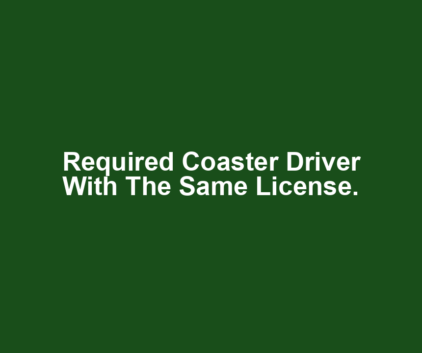 Required Coaster Driver With The Same License.