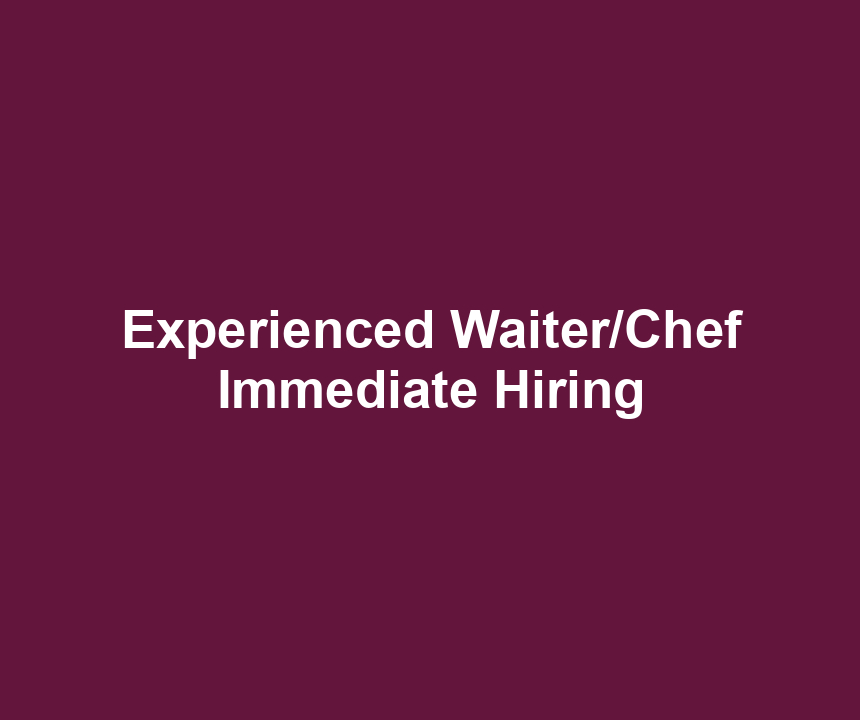 Experienced Waiter/Chef Immediate Hiring