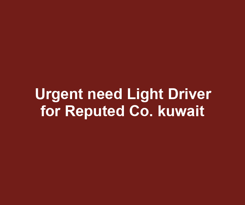 Urgent need Light Driver for Reputed Co. kuwait