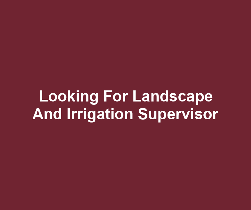 Looking For Landscape And Irrigation Supervisor