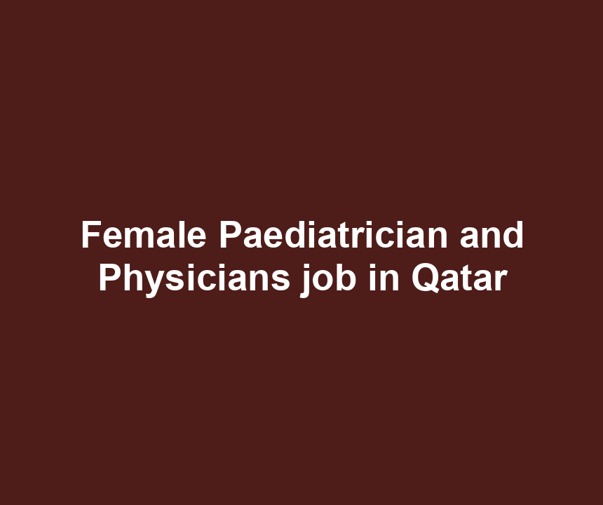 Female Paediatrician and Physicians job in Qatar