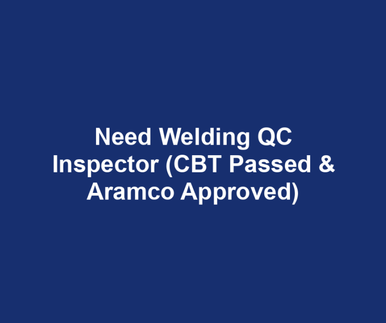 Need Welding QC Inspector (CBT Passed & Aramco Approved)