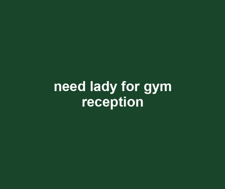 need lady for gym reception