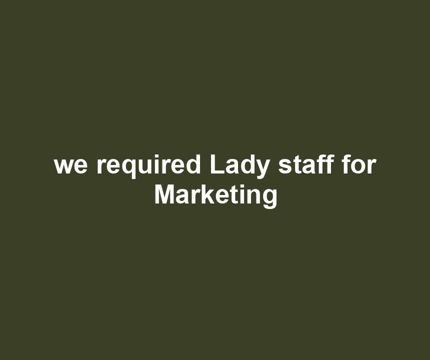 we required Lady staff for Marketing