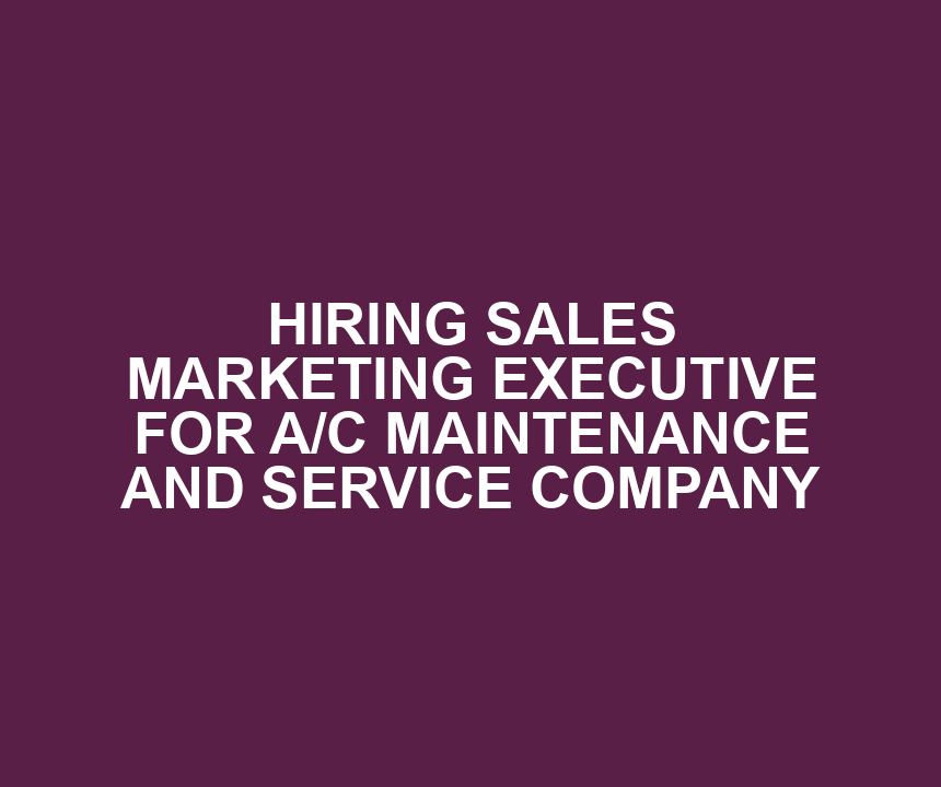 HIRING SALES MARKETING EXECUTIVE FOR A/C MAINTENANCE AND SERVICE COMPANY