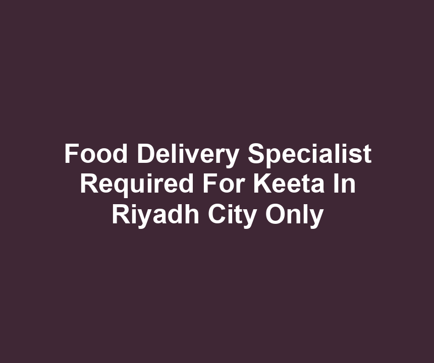 Food Delivery Specialist Required For Keeta In Riyadh City Only