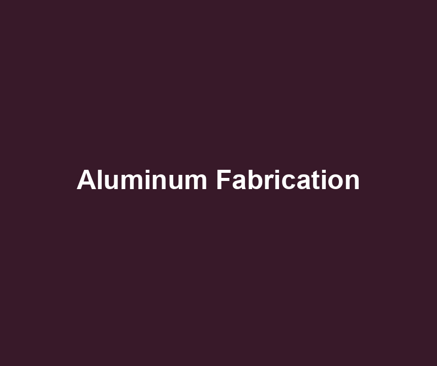 Aluminum Fabrication