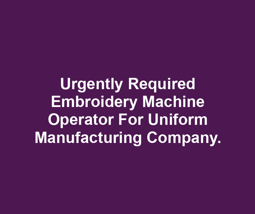 Urgently Required Embroidery Machine Operator For Uniform Manufacturing Company.