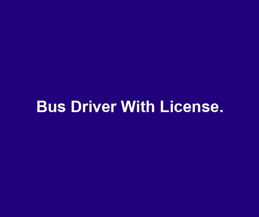 Bus Driver With License.