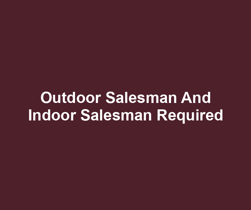 Outdoor Salesman And Indoor Salesman Required