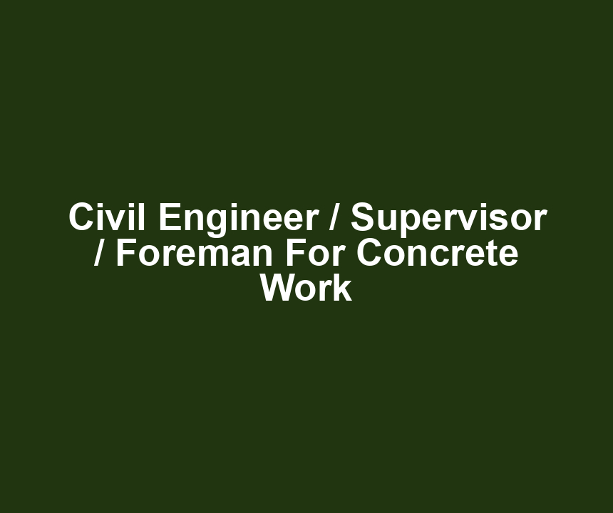 Civil Engineer / Supervisor / Foreman For Concrete Work
