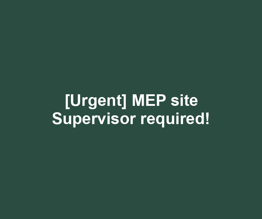 [Urgent] MEP site Supervisor required!
