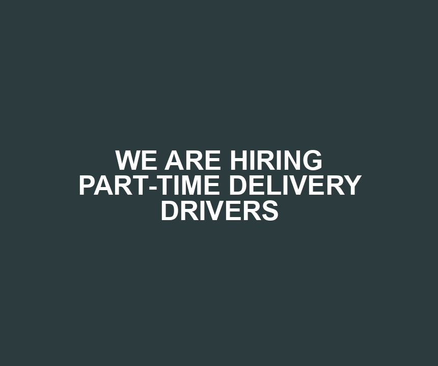 WE ARE HIRING PART-TIME DELIVERY DRIVERS