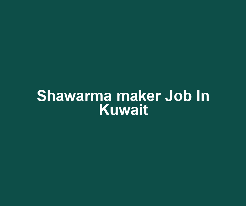 Shawarma maker Job In Kuwait