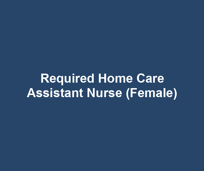 Required Home Care Assistant Nurse (Female)