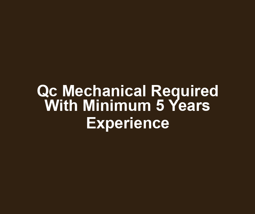 Qc Mechanical Required With Minimum 5 Years Experience