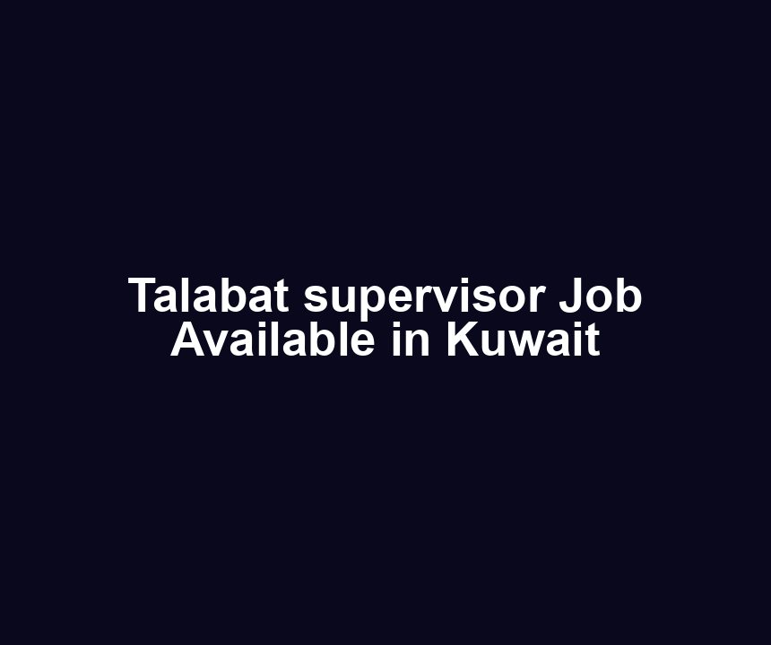 Talabat supervisor Job Available in Kuwait