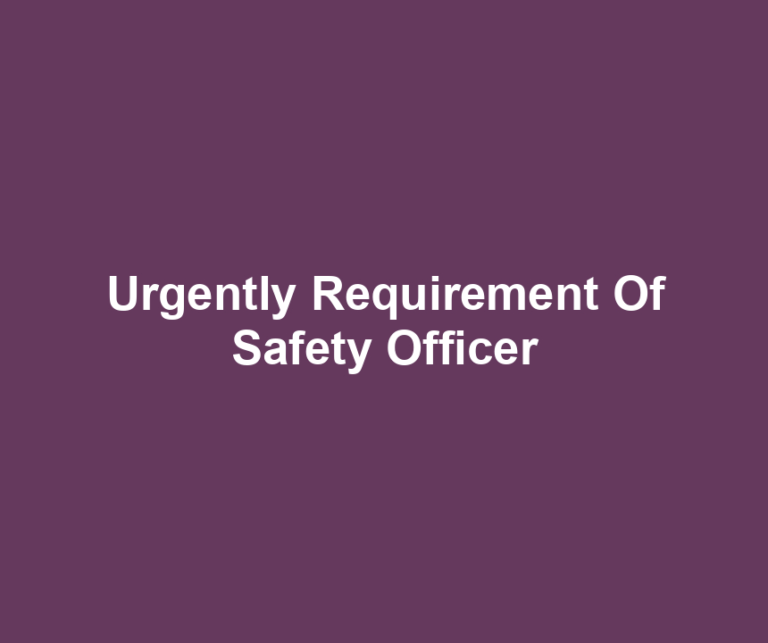 Urgently Requirement Of Safety Officer