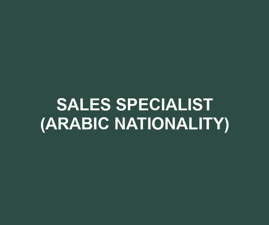 SALES SPECIALIST (ARABIC NATIONALITY)