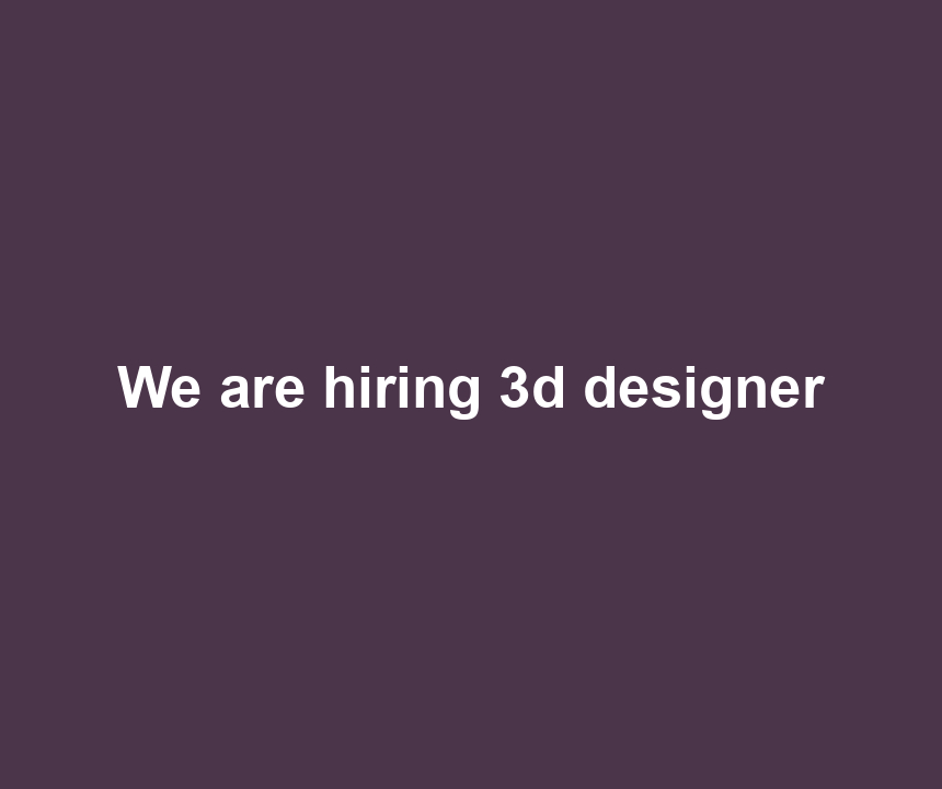 We are hiring 3d designer