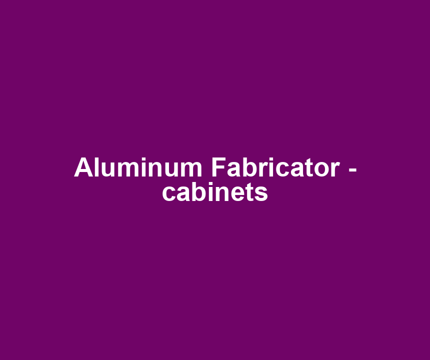 Aluminum Fabricator - cabinets