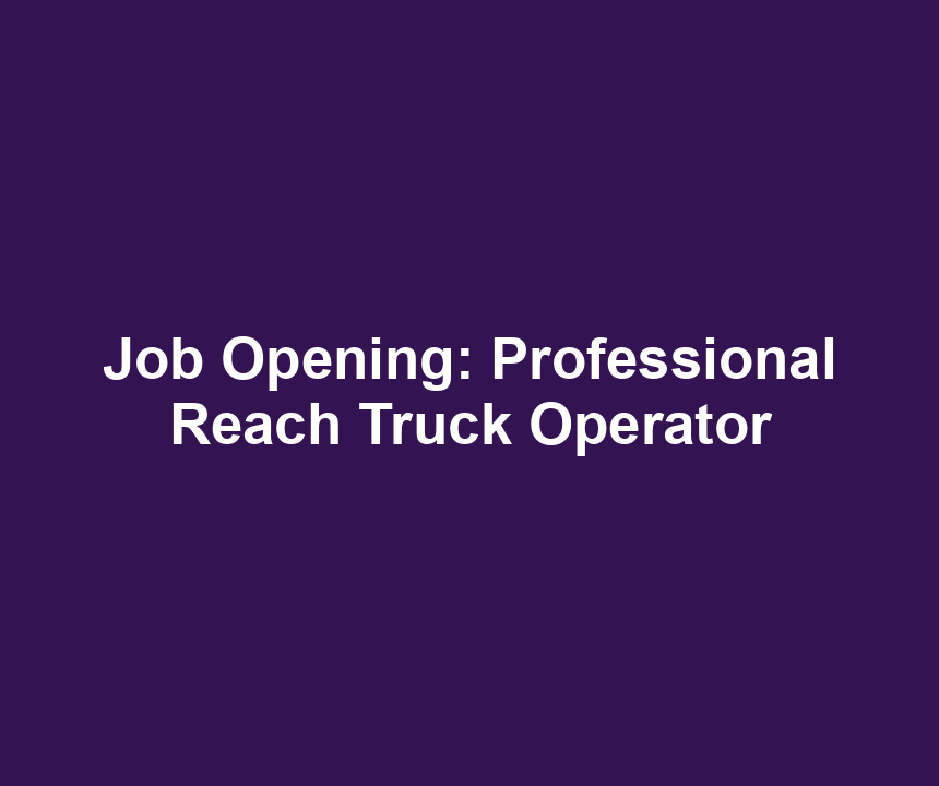 Job Opening: Professional Reach Truck Operator