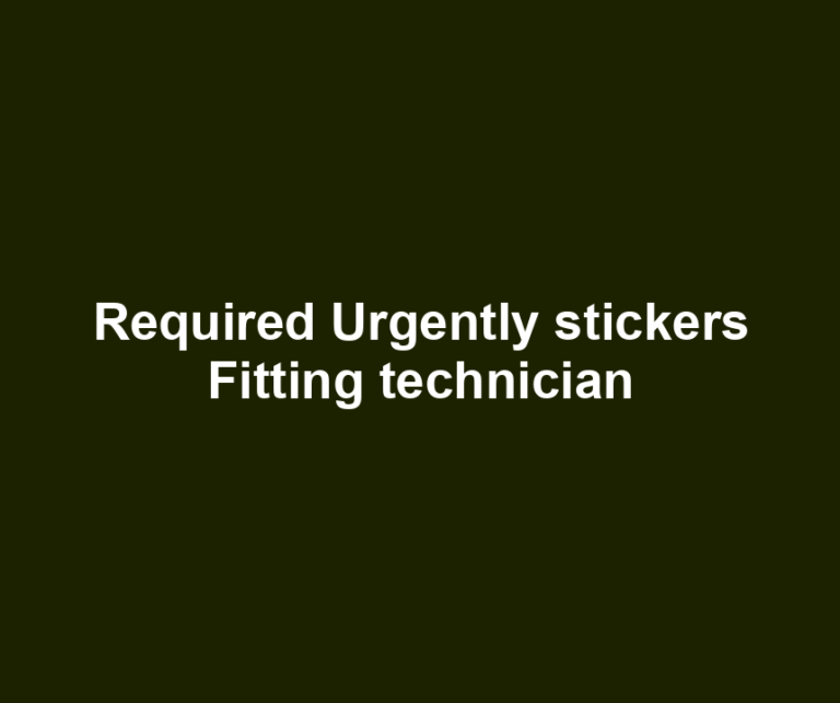 Required Urgently stickers Fitting technician