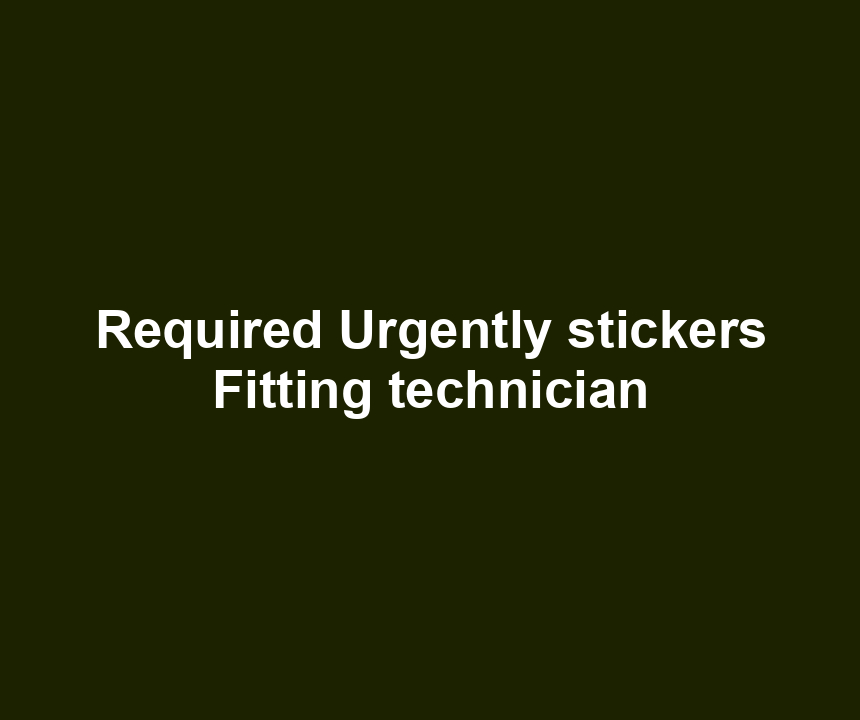 Required Urgently stickers Fitting technician