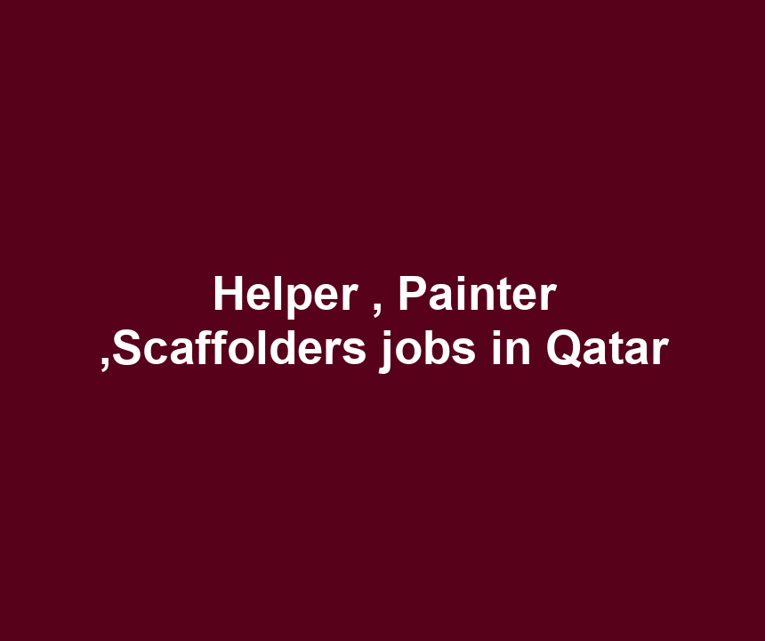 Helper , Painter ,Scaffolders jobs in Qatar