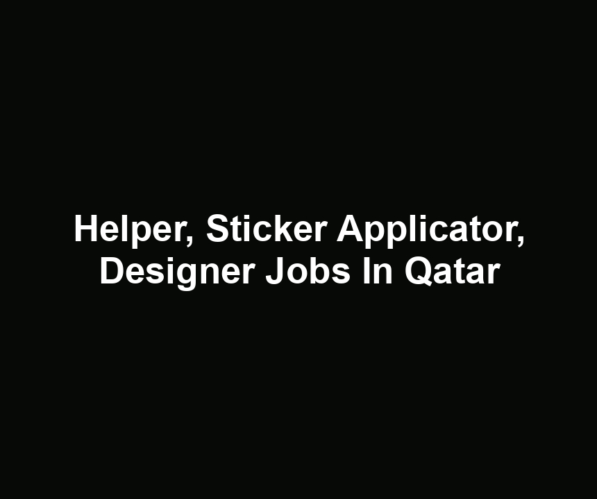 Helper, Sticker Applicator, Designer Jobs In Qatar
