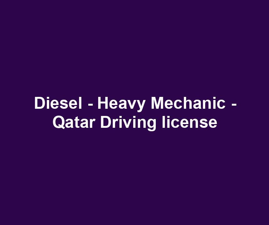 Diesel - Heavy Mechanic - Qatar Driving license