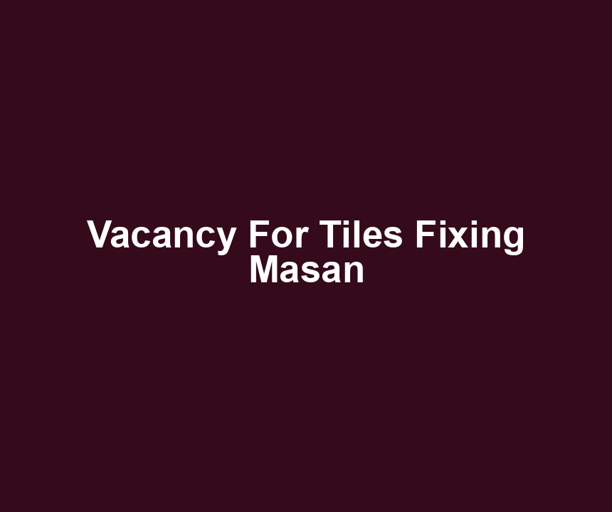 Vacancy For Tiles Fixing Masan
