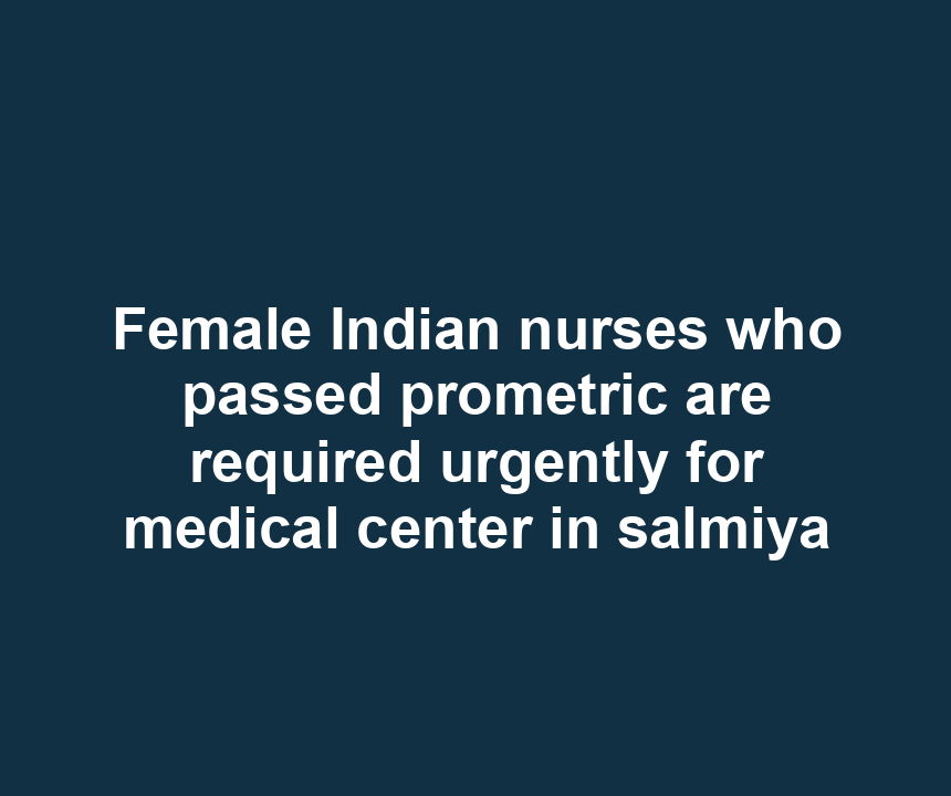 Female Indian nurses who passed prometric are required urgently for medical center in salmiya