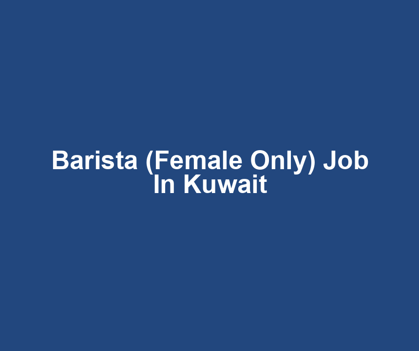 Barista (Female Only) Job In Kuwait