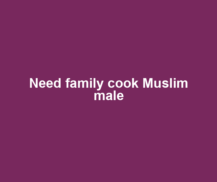 Need family cook Muslim male