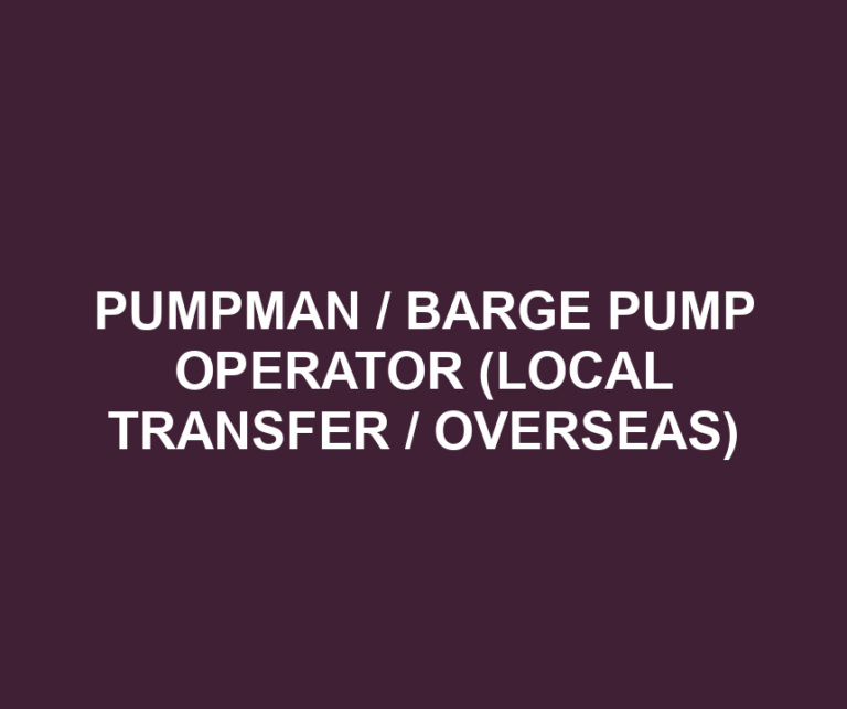 PUMPMAN / BARGE PUMP OPERATOR (LOCAL TRANSFER / OVERSEAS)
