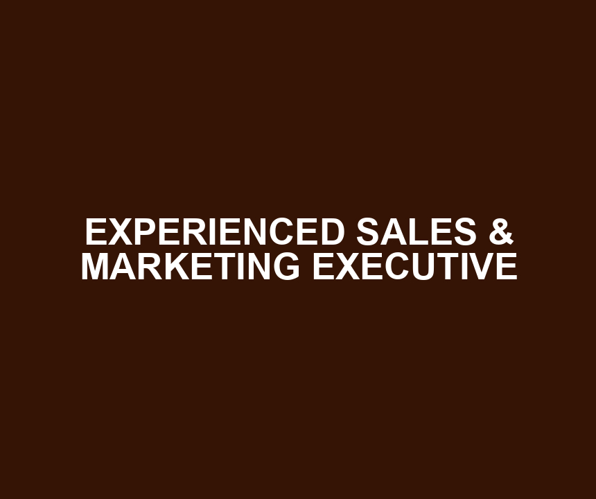EXPERIENCED SALES & MARKETING EXECUTIVE