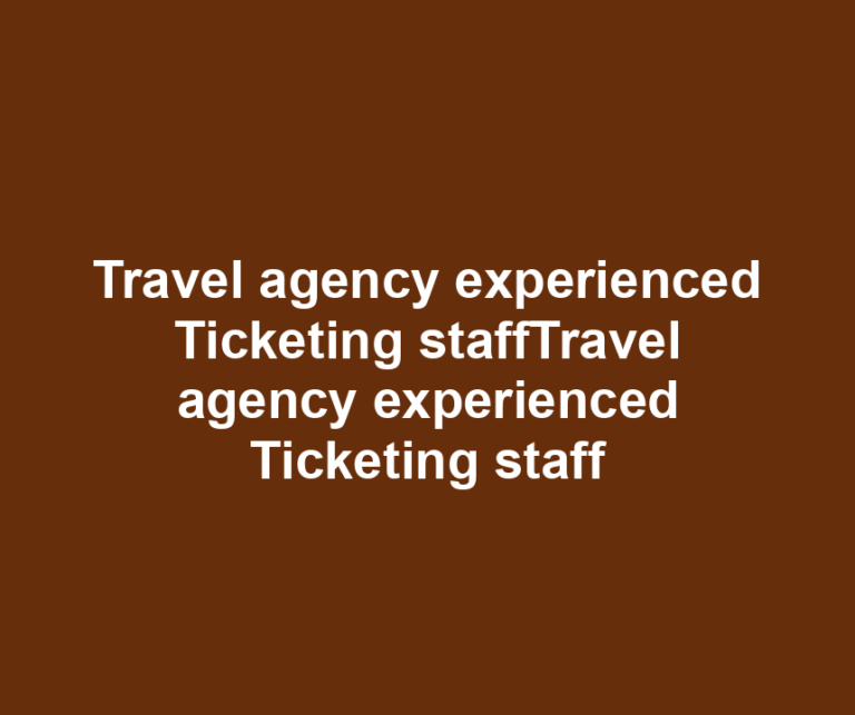 Travel agency experienced Ticketing staffTravel agency experienced Ticketing staff