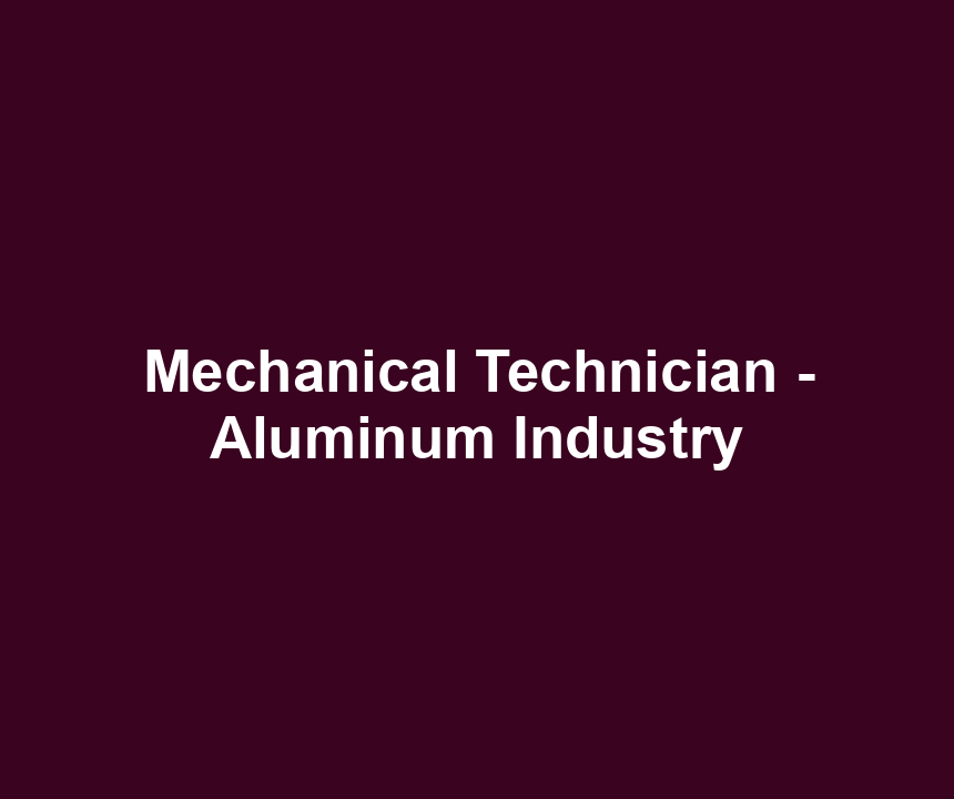 Mechanical Technician - Aluminum Industry