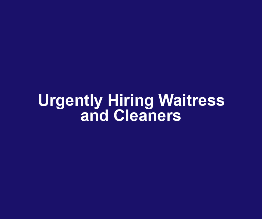 Urgently Hiring Waitress and Cleaners