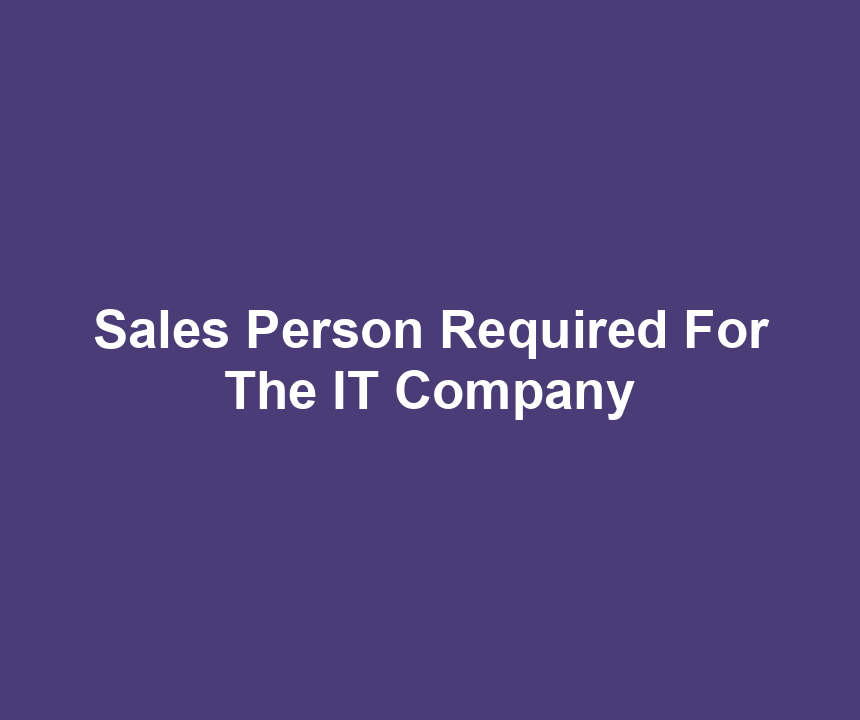 Sales Person Required For The IT Company